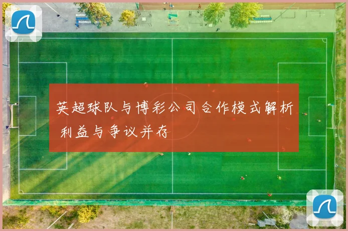 英超球队与博彩公司合作模式解析 利益与争议并存